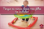 Porque nunca deixei meu filho no andador